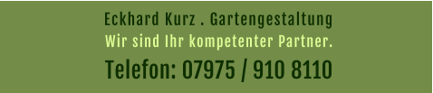 Eckhard Kurz . Gartengestaltung  Telefon: 07975 / 910 8110 Wir sind Ihr kompetenter Partner.